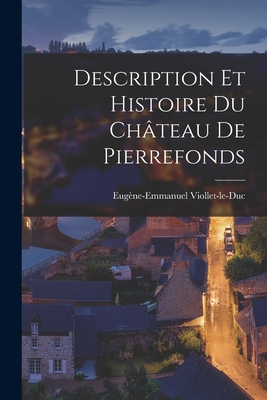 Description Et Histoire Du Chateau de Pierrefonds - Viollet-Le-Duc, Eug?ne-Emmanuel