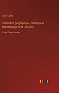 Description gographique, historique et archologique de la Palestine: Jude. Tome premier