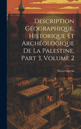 Description G?ographique, Historique Et Arch?ologique De La Palestine, Part 3, volume 2