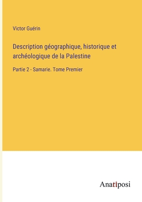 Description g?ographique, historique et arch?ologique de la Palestine: Partie 2 - Samarie. Tome Premier - Gu?rin, Victor