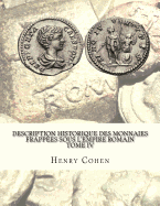 Description Historique Des Monnaies Frappees Sous L'Empire Romain Tome IV: Communement Appellees Medailles Imperiales