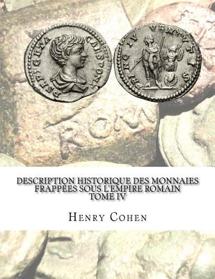 Description Historique Des Monnaies Frappees Sous L'Empire Romain Tome IV: Communement Appellees Medailles Imperiales - Cohen, Henry