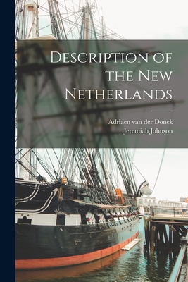 Description of the New Netherlands - Donck, Adriaen Van Der 1620-1655 (Creator), and Johnson, Jeremiah 1766-1852 (Creator)