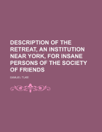 Description of the Retreat, an Institution Near York, for Insane Persons of the Society of Friends