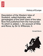Description of the Western Isles of Scotland, Called Hybrides; With Genealogies of the Chief Clans of the Isles. Now First Published from the Manuscript. to Which Is Added, I., an Account of Hirta and Rona; By Sir G. M'Kenzie; II.