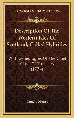 Description of the Western Isles of Scotland, Called Hybrides: With Geneologies of the Chief Clans of the Isles (1774) - Monro, Donald