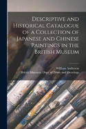 Descriptive and Historical Catalogue of a Collection of Japanese and Chinese Paintings in the British Museum