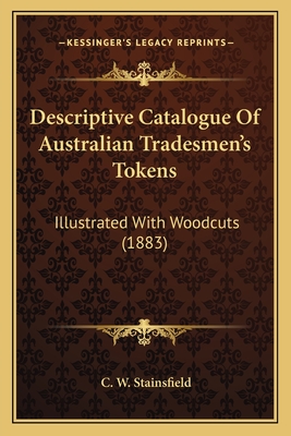 Descriptive Catalogue Of Australian Tradesmen's Tokens: Illustrated With Woodcuts (1883) - Stainsfield, C W