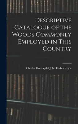 Descriptive Catalogue of the Woods Commonly Employed in This Country - Forbes Royle, Charles Holtzapffel John