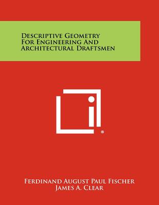 Descriptive Geometry for Engineering and Architectural Draftsmen - Fischer, Ferdinand August Paul, and Clear, James A