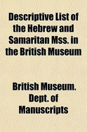 Descriptive List of the Hebrew and Samaritan Mss. in the British Museum - Manuscripts, British Museum Dept of or (Creator)