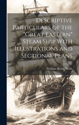 Descriptive Particulars of the "Great Eastern" Steam Ship With Illustrations and Sectional Plans - Webb, William Henry