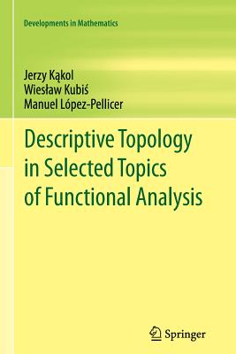 Descriptive Topology in Selected Topics of Functional Analysis - Kakol, Jerzy, and Kubis, Wieslaw, and Lpez-Pellicer, Manuel