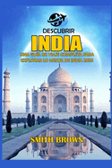 Descubrir India: Una Gu?a de Viaje Completa Para Explorar Lo Mejor de India 2024