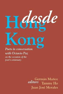 Desde Hong Kong: Poets in Conversation with Octavio Paz - Munoz, German (Editor), and Ho, Tammy Lai-Ming (Editor), and Morales, Juan Jose (Editor)