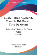 Desde Toledo A Madrid, Comedia Del Maestro Tirso De Molina: Refundida Y Puesta En Cinco Actos (1849)