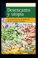 Desencanto Y Utop?a: la educaci?n en el laberinto de los nuevos tiempos