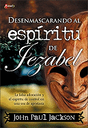 Desenmascarando Al Esp?ritu de Jezabel: La Falsa Adoraci?n Y El Esp?ritu de Control En Una Era de Apostas?a