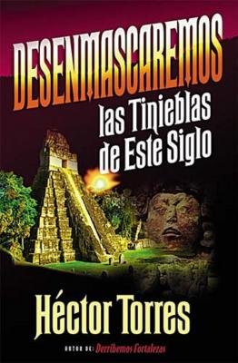 Desenmascaremos Las Tinieblas de Este Siglo - Torres, H?ctor P