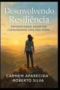 Desenvolvendo Resili?ncia: Enfrentando Desafios E Construindo Uma Vida Plena