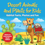 Desert Animals and Plants for Kids: Habitat Facts, Photos and Fun Children's Environment Books Edition