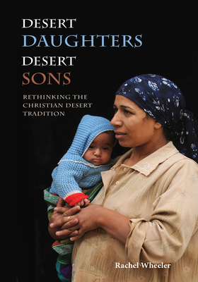 Desert Daughters, Desert Sons: Rethinking the Christian Desert Tradition - Wheeler, Rachel, PhD, Ma