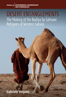 Desert Entanglements: The Making of the Badiya by Sahrawi Refugees of Western Sahara - Volpato, Gabriele