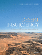 Desert Insurgency: Archaeology, T. E. Lawrence, and the Arab Revolt