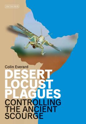 Desert Locust Plagues: Controlling the Ancient Scourge - Everard, Colin, and Cheke, Robert A., Prof. (Foreword by)