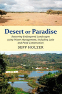 Desert or Paradise: Restoring Endangered Landscapes Using Water Management, Including Lakes and Pond Construction - Holzer, Sepp