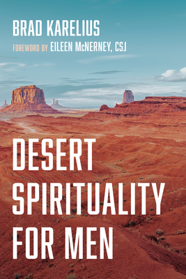 Desert Spirituality for Men - Karelius, Brad, and McNerney, Eileen Csj (Foreword by)