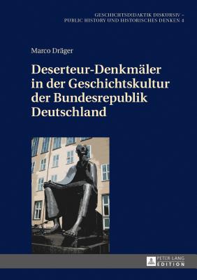 Deserteur-Denkmaeler in der Geschichtskultur der Bundesrepublik Deutschland - Gundermann, Christine, and Dr?ger, Marco