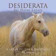 Desiderata for Horse Lovers: A Guide to Life & Happiness - Ehrmann, Max