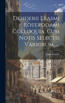 Desiderii Erasmi Roterodami Colloquia, Cum Notis Selectis Variorum...... - ?rasme, Didier
