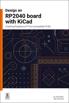 Design an Rp2040 Board with Kicad: Creating Raspberry Pi Pico-Compatible PCBs - Hinchliffe, Jo, and Everard, Ben