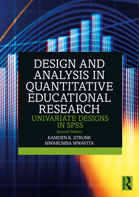 Design and Analysis in Quantitative Educational Research: Univariate Designs in SPSS - Strunk, Kamden K, and Mwavita, Mwarumba