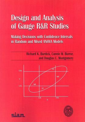 Design and Analysis of Gauge R and R Studies: Making Decisions with Confidence Intervals in Random and Mixed Anova Models - Burdick, Richard K, and Borror, Connie M, and Montgomery, Douglas C