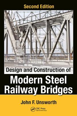 Design and Construction of Modern Steel Railway Bridges - Unsworth, John F.