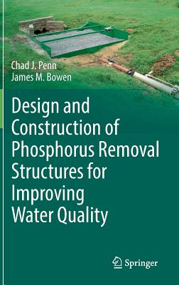 Design and Construction of Phosphorus Removal Structures for Improving Water Quality - Penn, Chad J, and Bowen, James M