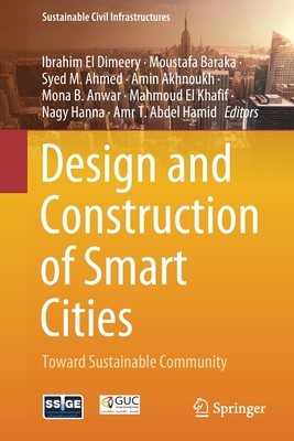 Design and Construction of Smart Cities: Toward Sustainable Community - El Dimeery, Ibrahim (Editor), and Baraka, Moustafa (Editor), and Ahmed, Syed M (Editor)