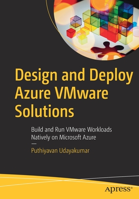 Design and Deploy Azure VMware Solutions: Build and Run VMware Workloads Natively on Microsoft Azure - Udayakumar, Puthiyavan