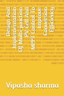 Design And Implementation Of Multi-junction PV Cell And MPPT Control To Improve Conversion Efficiency - Kaur, Harpreet, and Sharma, Vipasha