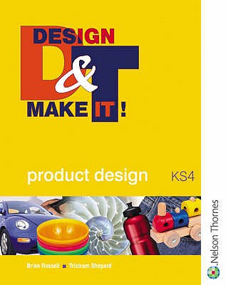 Design and Make It!: Student Book: GCSE Product Design - Key Stage 4 - Russell, Brian, and Shepard, Tristram (Volume editor)
