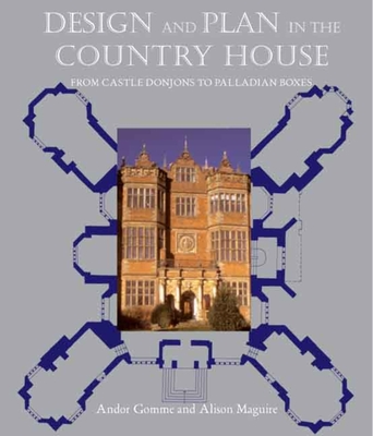 Design and Plan in the Country House: From Castle Donjons to Palladian Boxes - Gomme, Andor, Professor, and Maguire, Alison