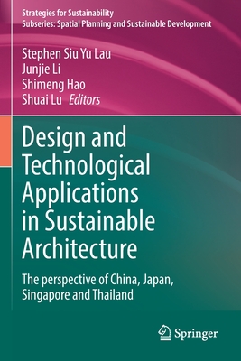 Design and Technological Applications in Sustainable Architecture: The perspective of China, Japan, Singapore and Thailand - Lau, Stephen Siu Yu (Editor), and Li, Junjie (Editor), and Hao, Shimeng (Editor)