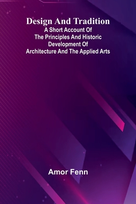 Design And Tradition; A Short Account Of The Principles And Historic Development Of Architecture And The Applied Arts - Fenn, Amor