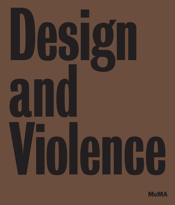 Design and Violence - Antonelli, Paola (Editor), and Hunt, Jamer (Editor), and Fisher, Michelle (Editor)