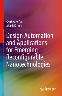 Design Automation and Applications for Emerging Reconfigurable Nanotechnologies - Rai, Shubham, and Kumar, Akash