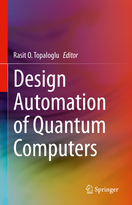 Design Automation of Quantum Computers - Topaloglu, Rasit O. (Editor)