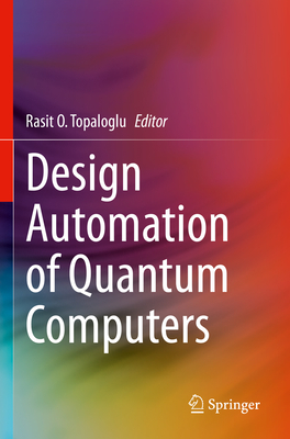 Design Automation of Quantum Computers - Topaloglu, Rasit O. (Editor)
